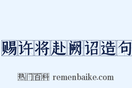 赐许将赴阙诏造句是什么意思的图片